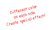 Text Box: Different coloron each side.Create special effect!