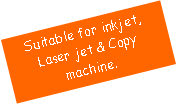 Text Box: Suitable for inkjet,Laser jet & Copy machine.